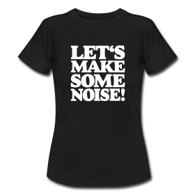 Let's make some noise T-Shirts